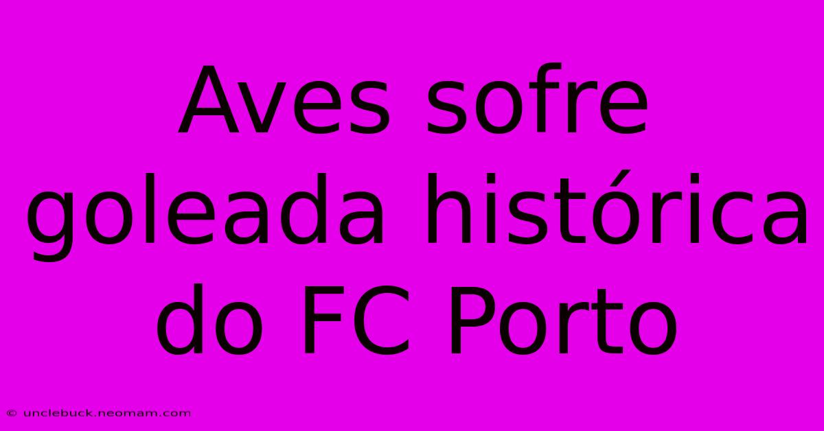 Aves Sofre Goleada Histórica Do FC Porto