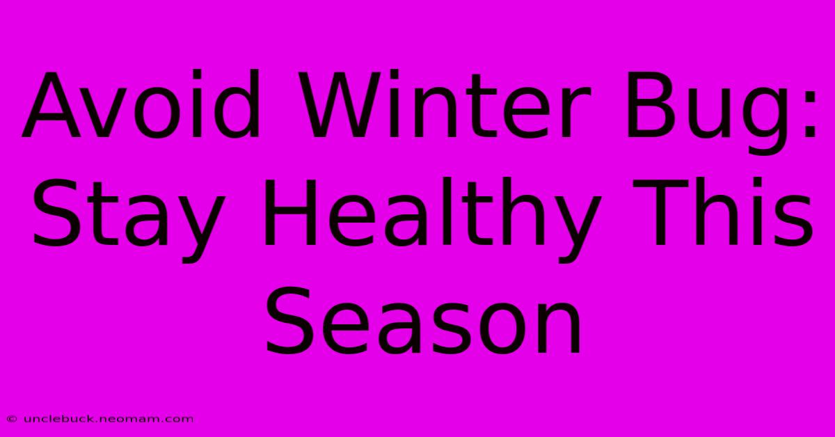 Avoid Winter Bug: Stay Healthy This Season