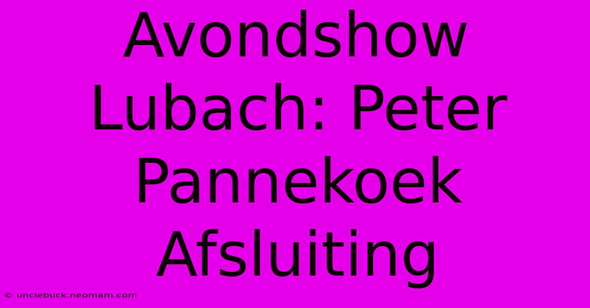 Avondshow Lubach: Peter Pannekoek Afsluiting