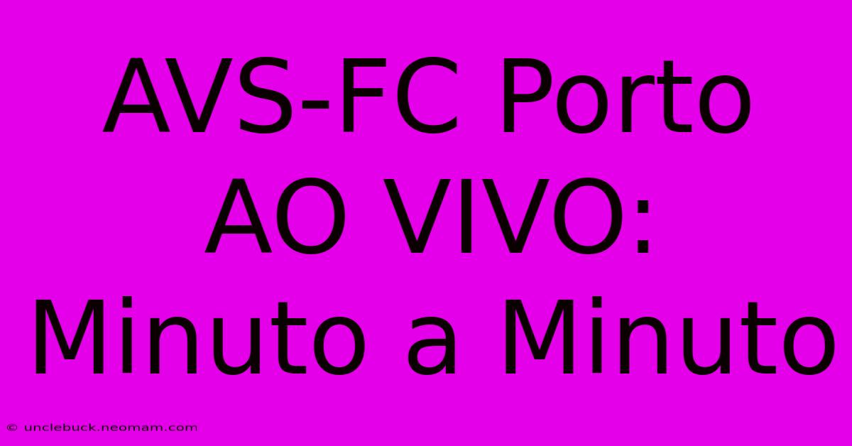 AVS-FC Porto AO VIVO: Minuto A Minuto