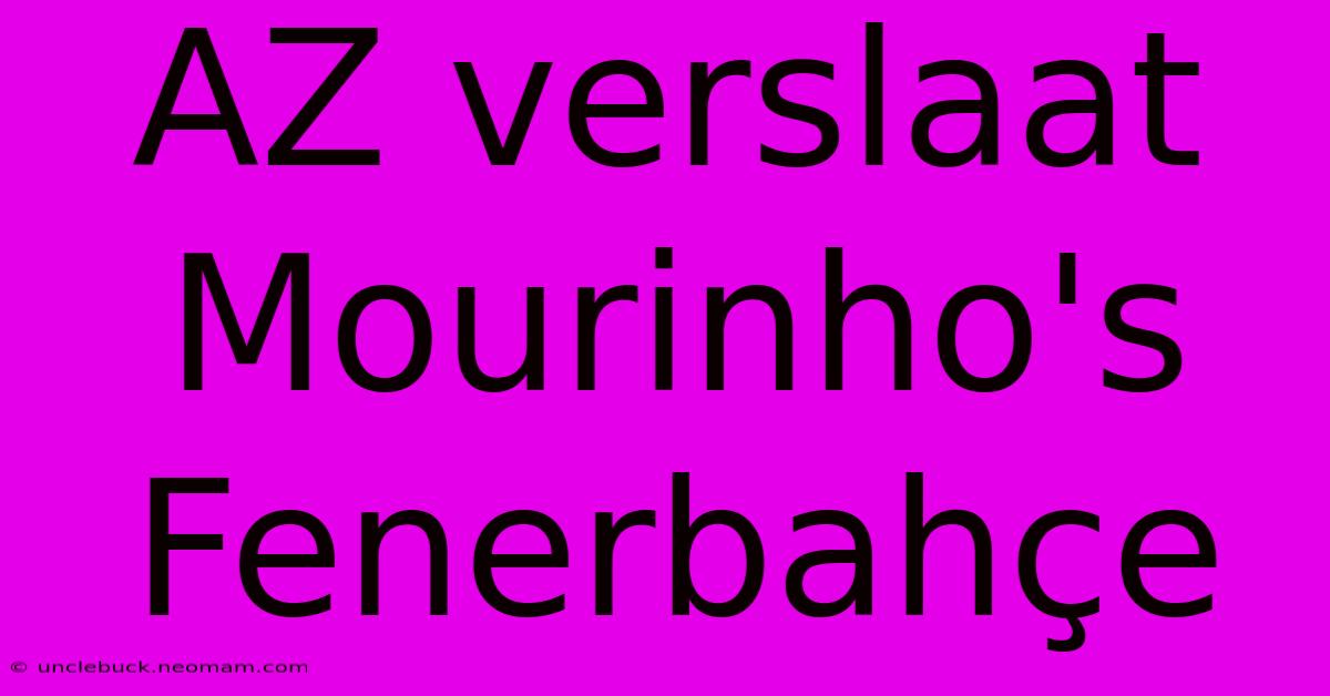 AZ Verslaat Mourinho's Fenerbahçe