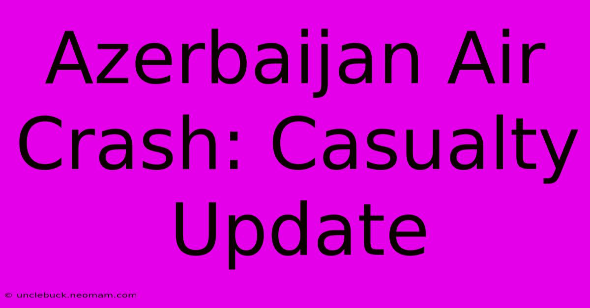 Azerbaijan Air Crash: Casualty Update