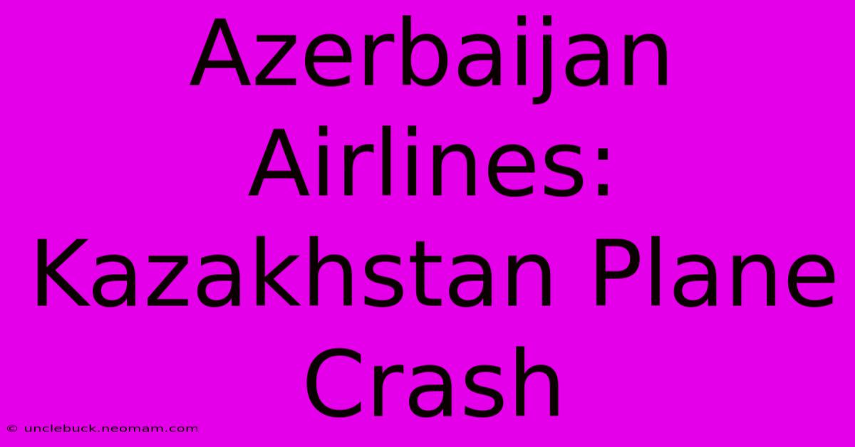 Azerbaijan Airlines: Kazakhstan Plane Crash