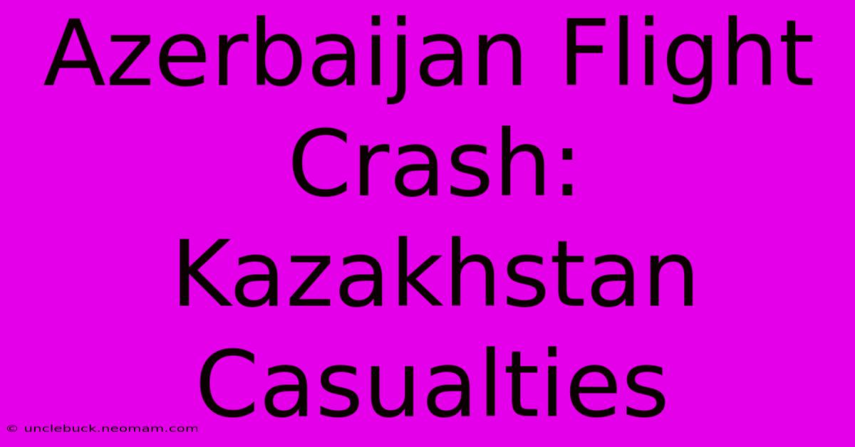 Azerbaijan Flight Crash: Kazakhstan Casualties