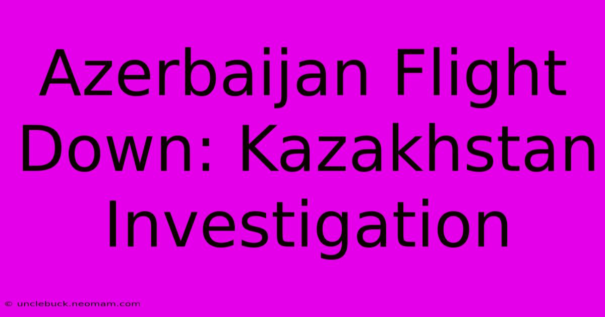 Azerbaijan Flight Down: Kazakhstan Investigation