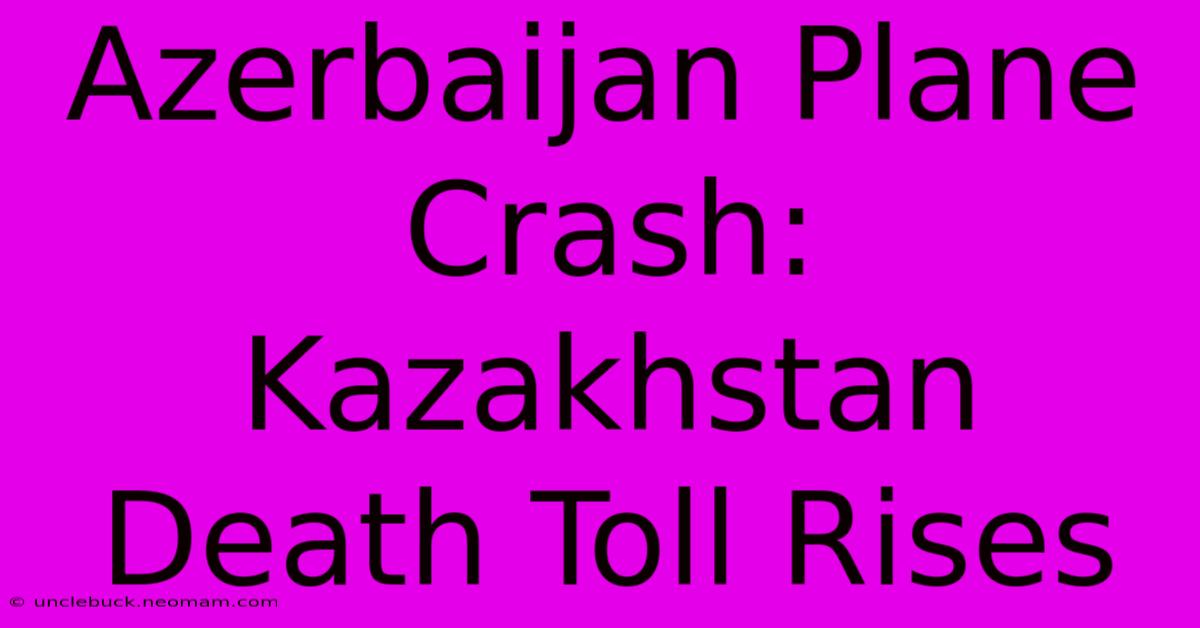 Azerbaijan Plane Crash: Kazakhstan Death Toll Rises