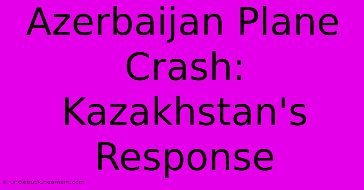 Azerbaijan Plane Crash: Kazakhstan's Response