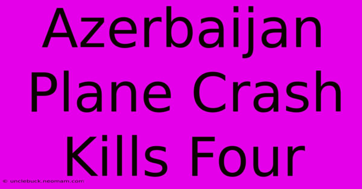 Azerbaijan Plane Crash Kills Four