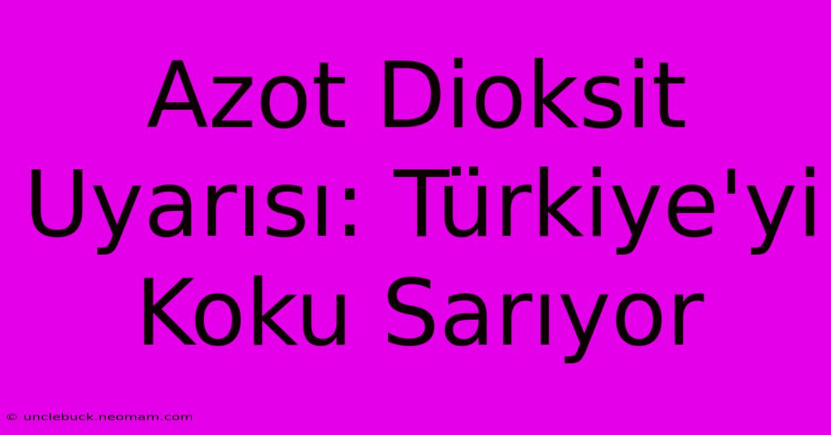 Azot Dioksit Uyarısı: Türkiye'yi Koku Sarıyor