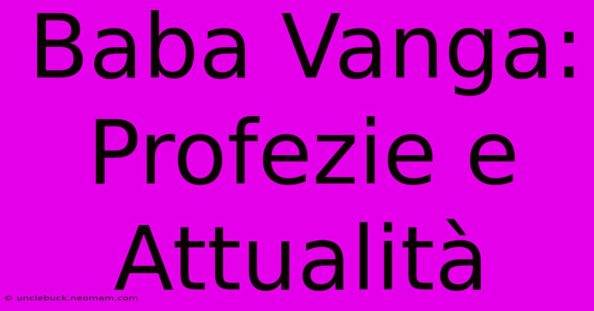 Baba Vanga: Profezie E Attualità