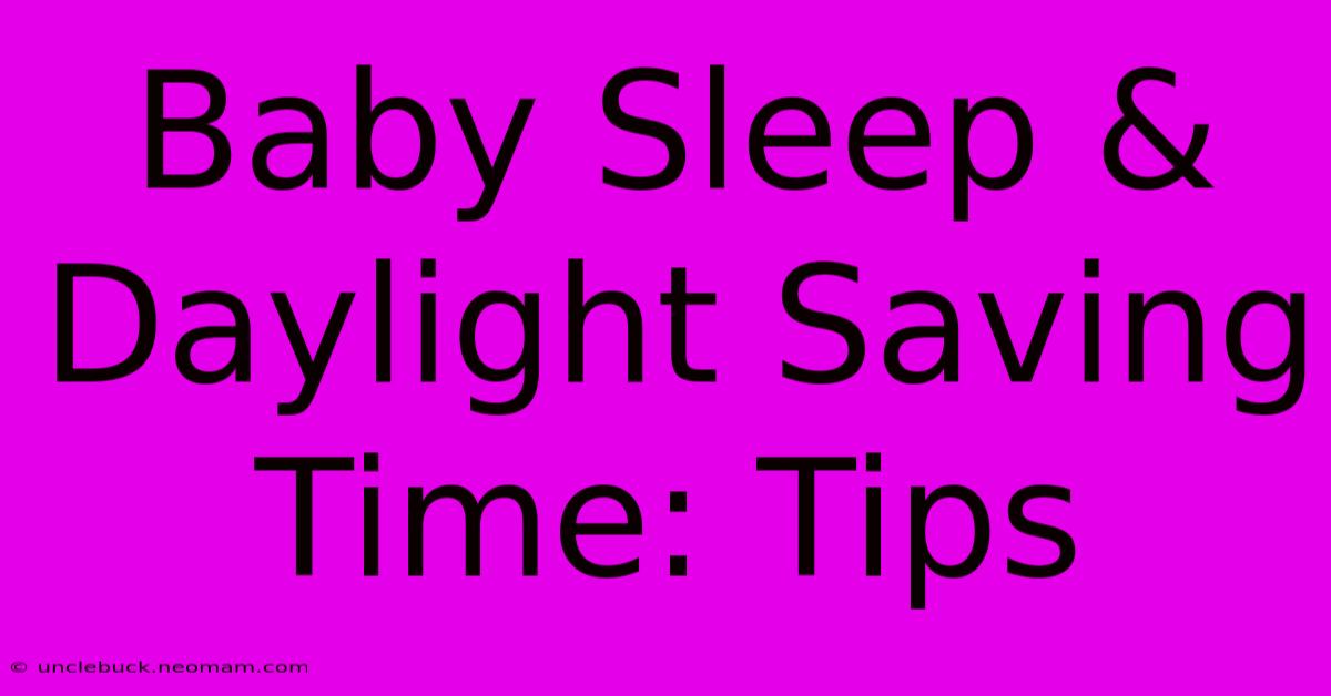 Baby Sleep & Daylight Saving Time: Tips