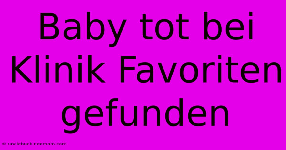 Baby Tot Bei Klinik Favoriten Gefunden