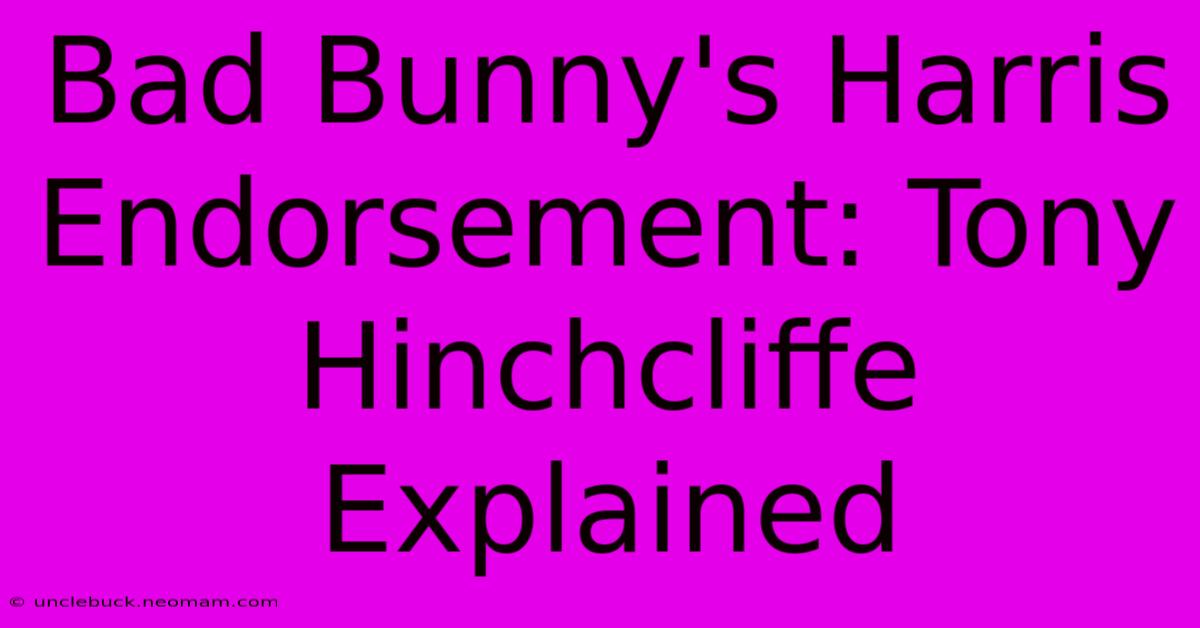 Bad Bunny's Harris Endorsement: Tony Hinchcliffe Explained 