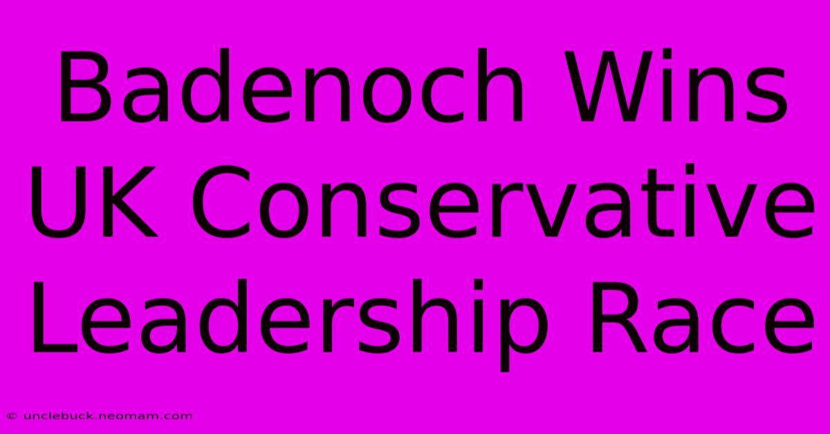 Badenoch Wins UK Conservative Leadership Race