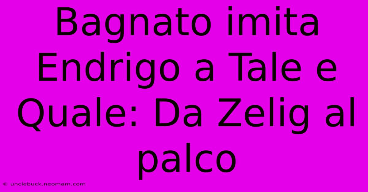 Bagnato Imita Endrigo A Tale E Quale: Da Zelig Al Palco