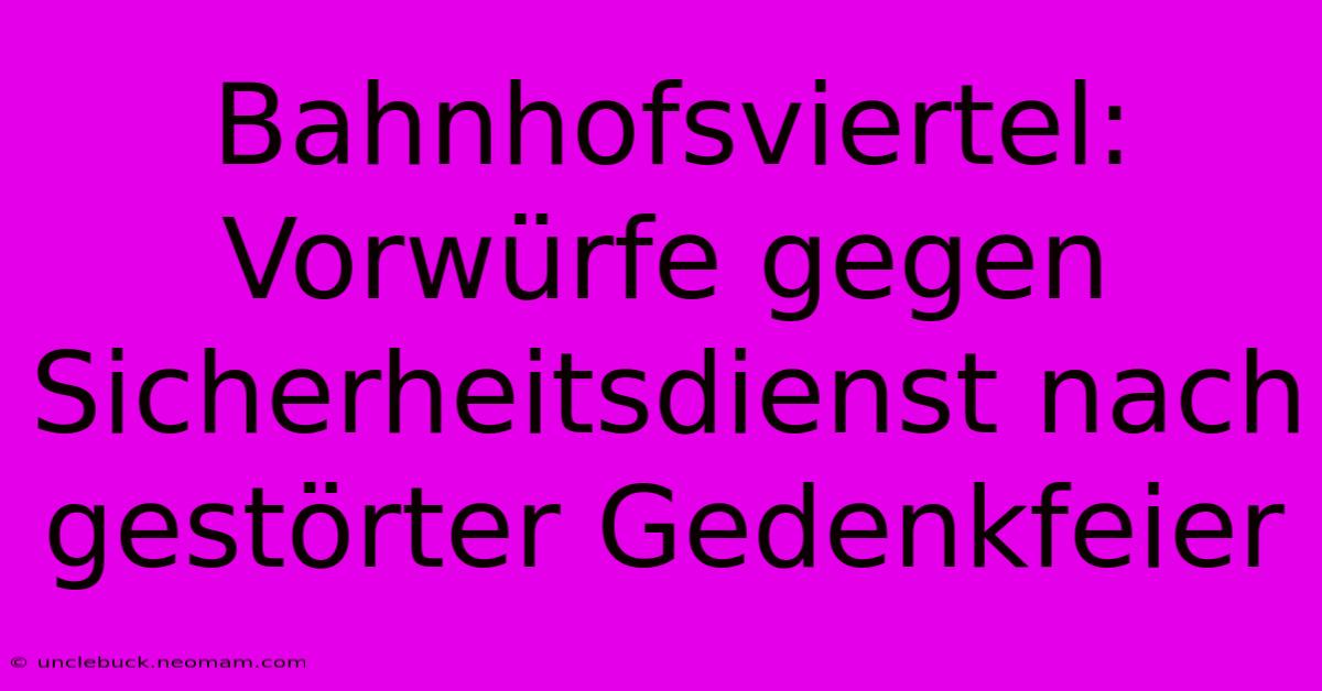 Bahnhofsviertel: Vorwürfe Gegen Sicherheitsdienst Nach Gestörter Gedenkfeier 