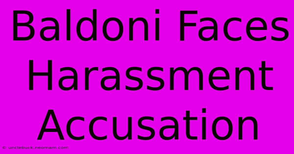 Baldoni Faces Harassment Accusation