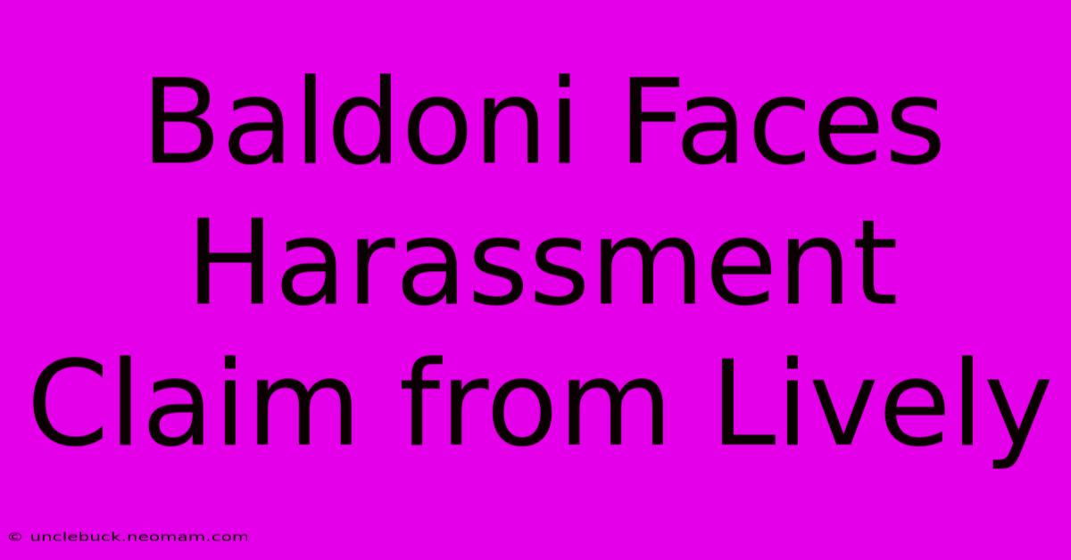 Baldoni Faces Harassment Claim From Lively