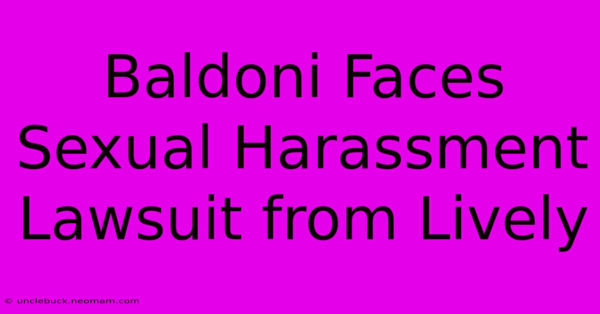 Baldoni Faces Sexual Harassment Lawsuit From Lively