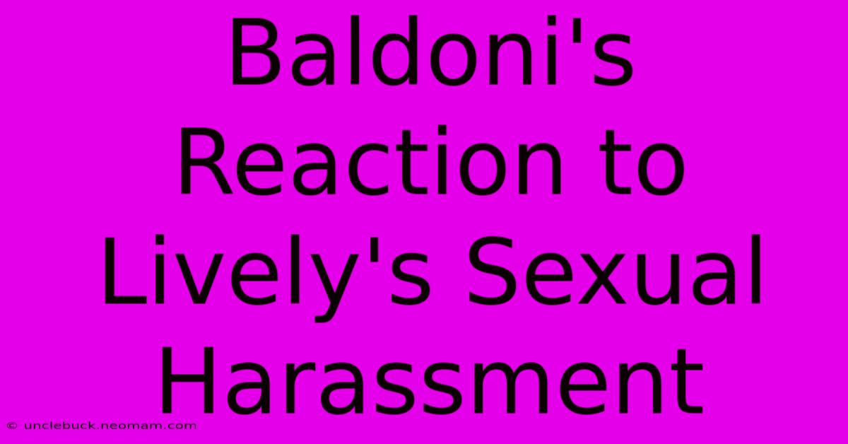 Baldoni's Reaction To Lively's Sexual Harassment