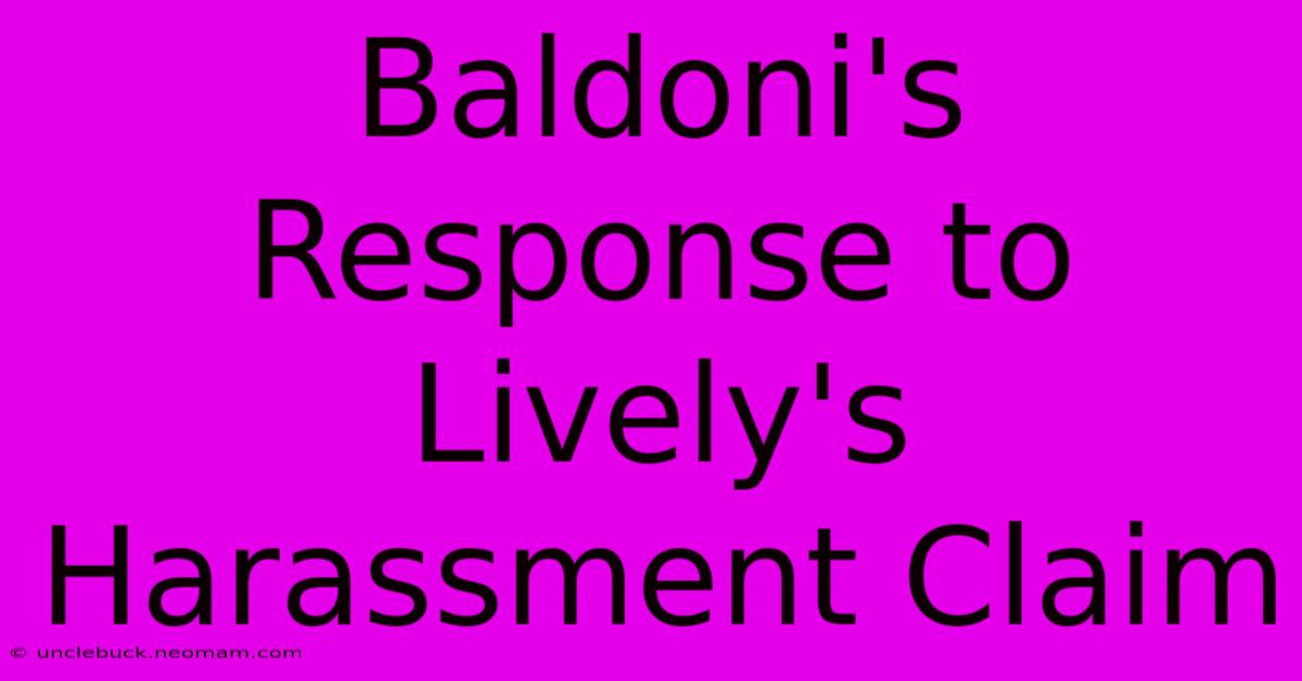 Baldoni's Response To Lively's Harassment Claim