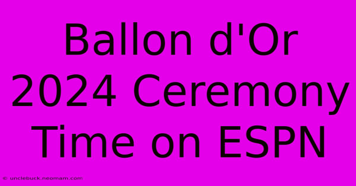 Ballon D'Or 2024 Ceremony Time On ESPN