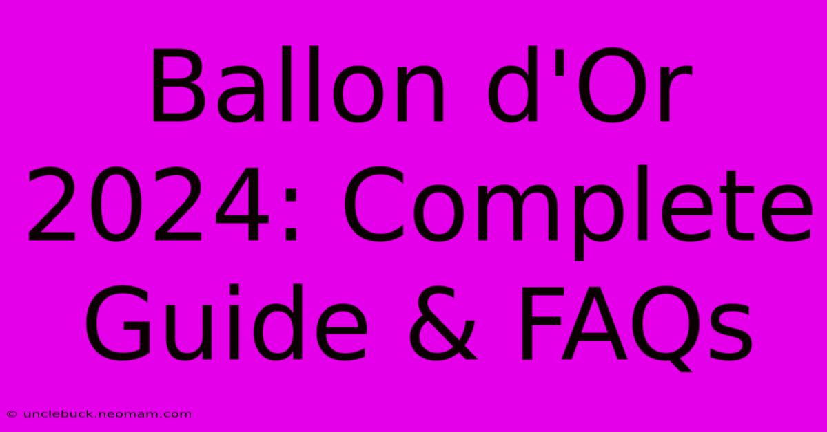 Ballon D'Or 2024 Complete Guide & FAQs