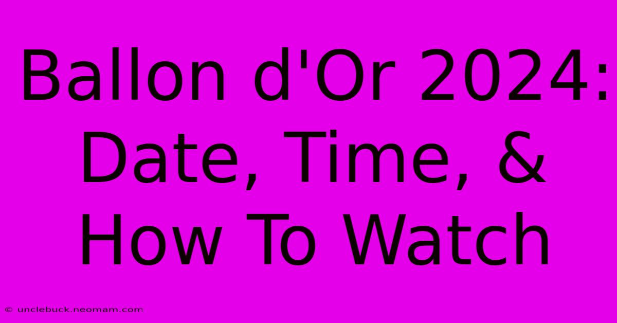 Ballon D'Or 2024 Date, Time, & How To Watch