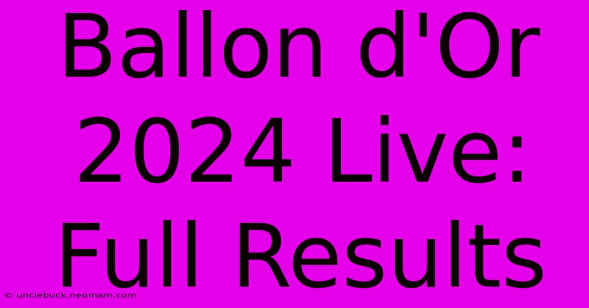 Ballon D'Or 2024 Live: Full Results