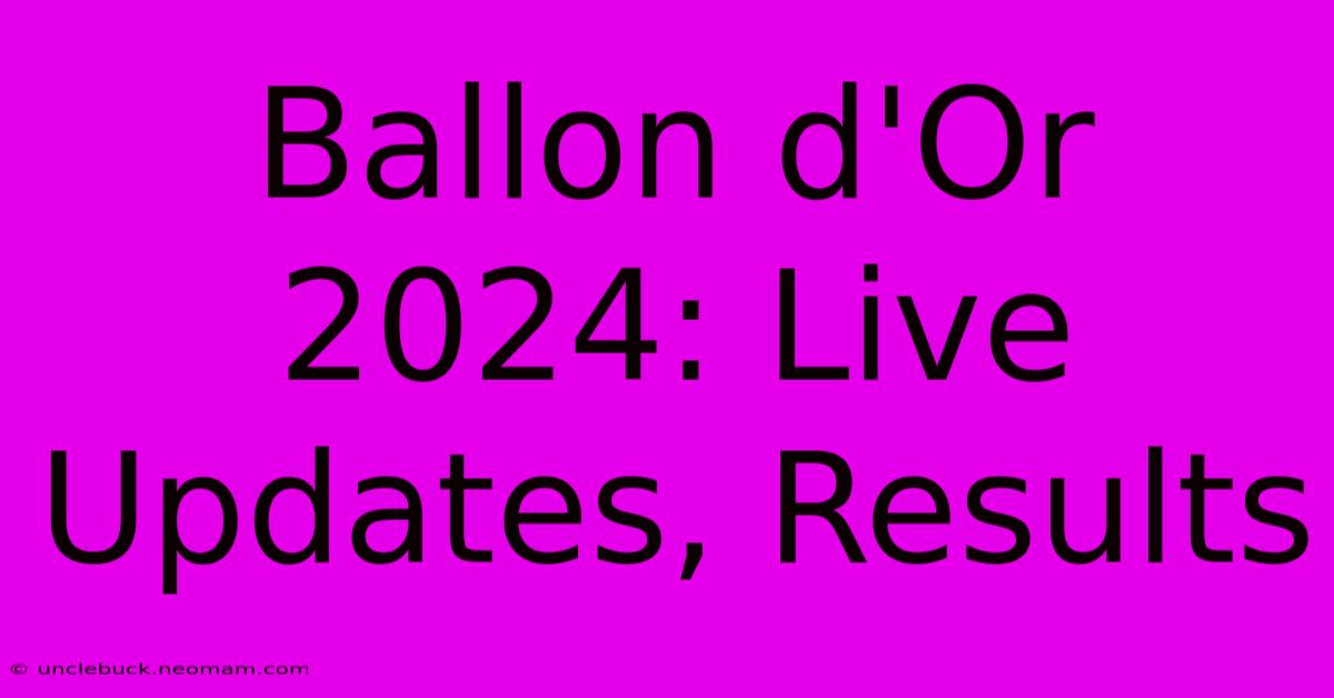 Ballon D'Or 2024: Live Updates, Results 