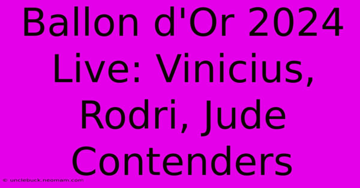 Ballon D'Or 2024 Live: Vinicius, Rodri, Jude Contenders 