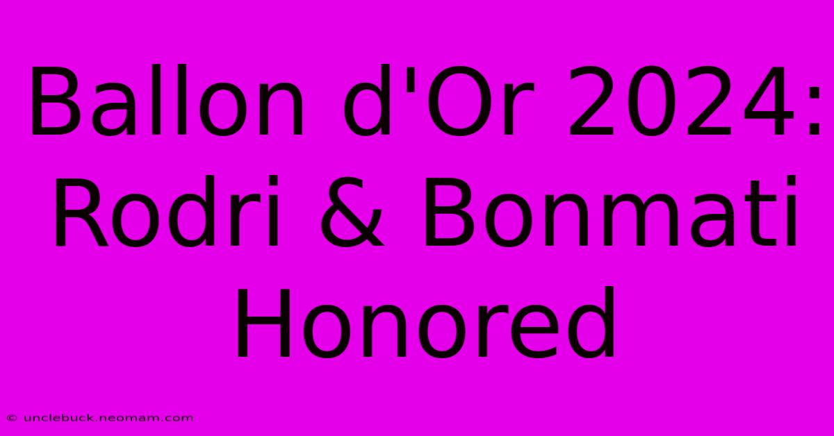 Ballon D'Or 2024:  Rodri & Bonmati Honored 