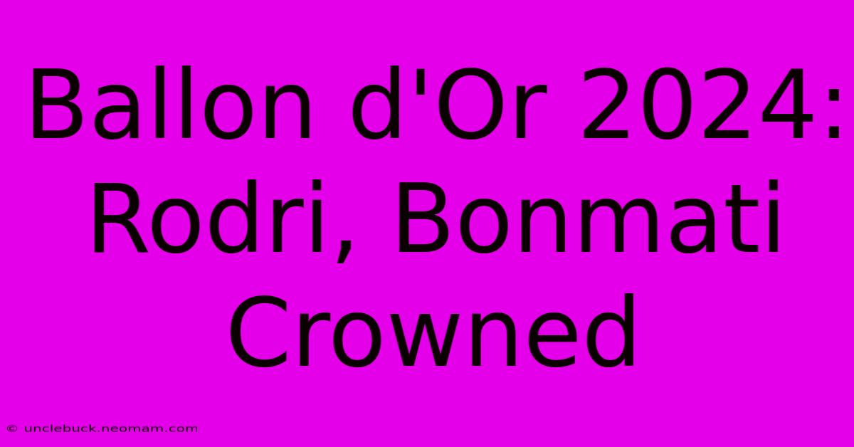 Ballon D'Or 2024: Rodri, Bonmati Crowned 