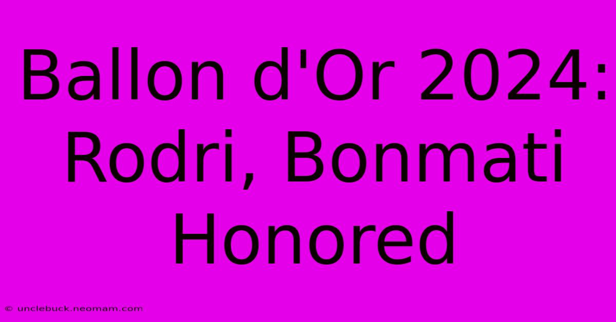 Ballon D'Or 2024: Rodri, Bonmati Honored