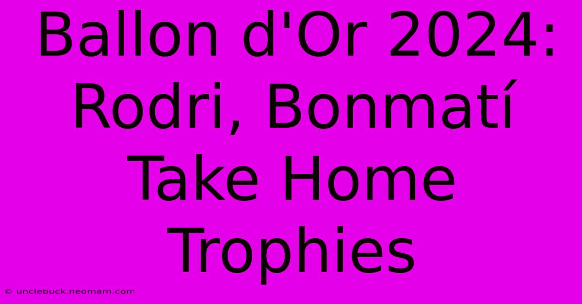 Ballon D'Or 2024: Rodri, Bonmatí Take Home Trophies 