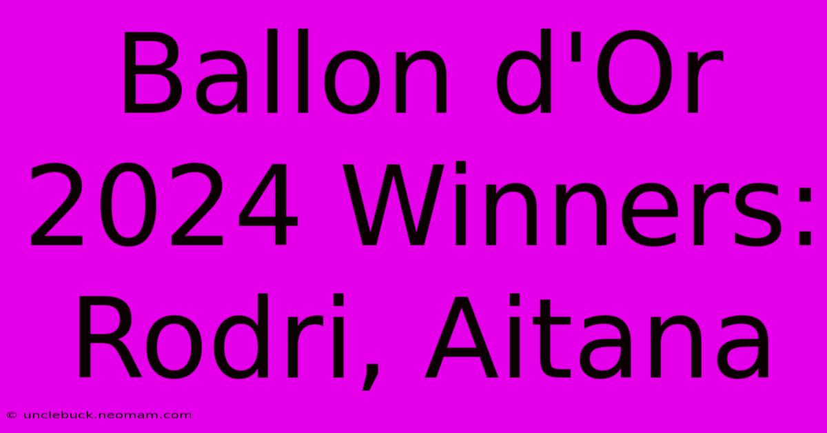 Ballon D'Or 2024 Winners: Rodri, Aitana