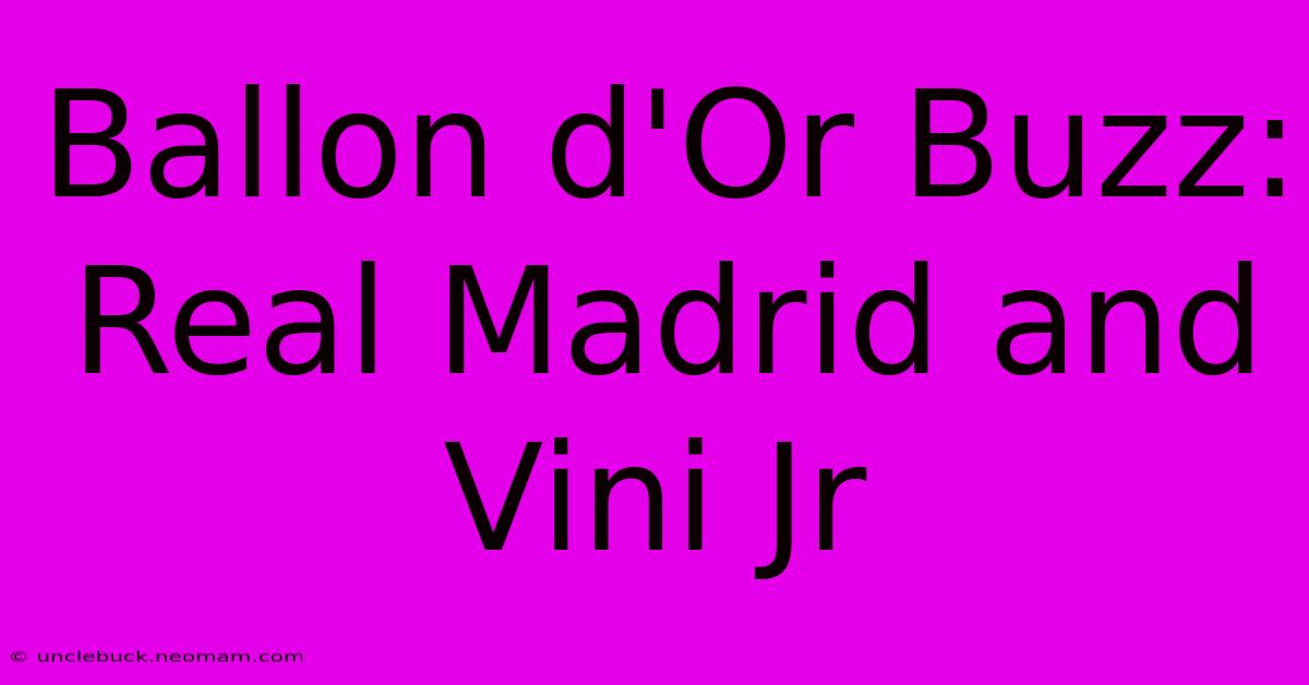 Ballon D'Or Buzz: Real Madrid And Vini Jr