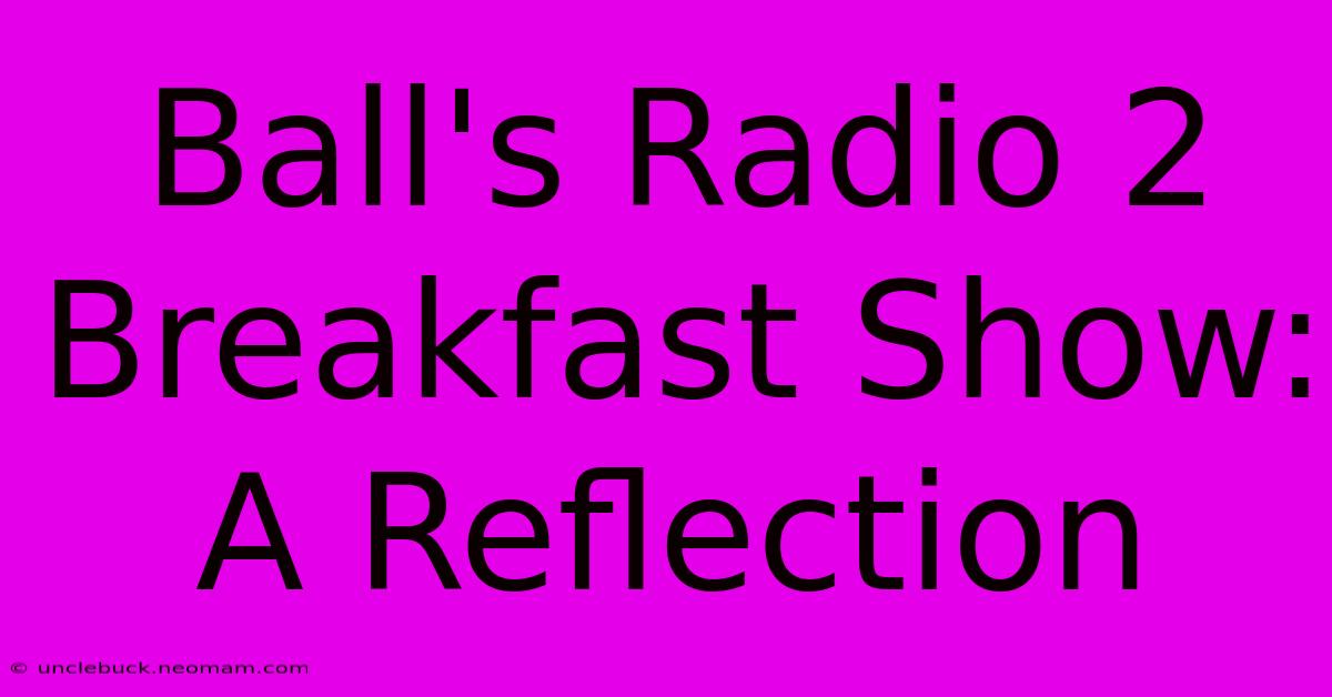 Ball's Radio 2 Breakfast Show: A Reflection