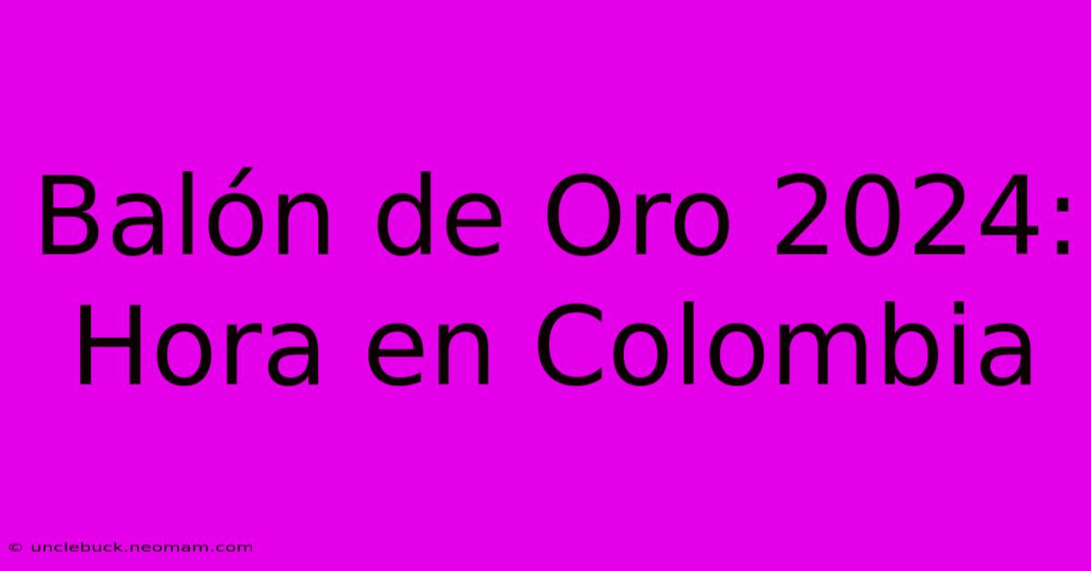 Balón De Oro 2024: Hora En Colombia