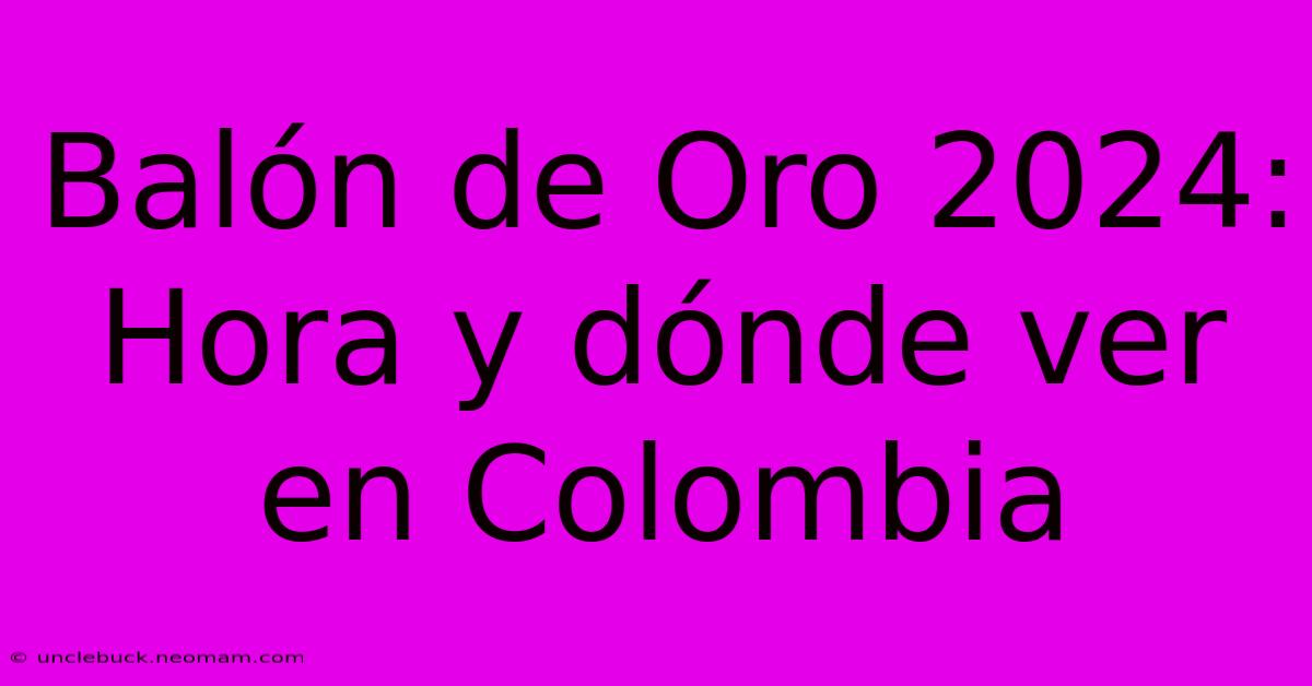 Balón De Oro 2024 Hora Y Dónde Ver En Colombia