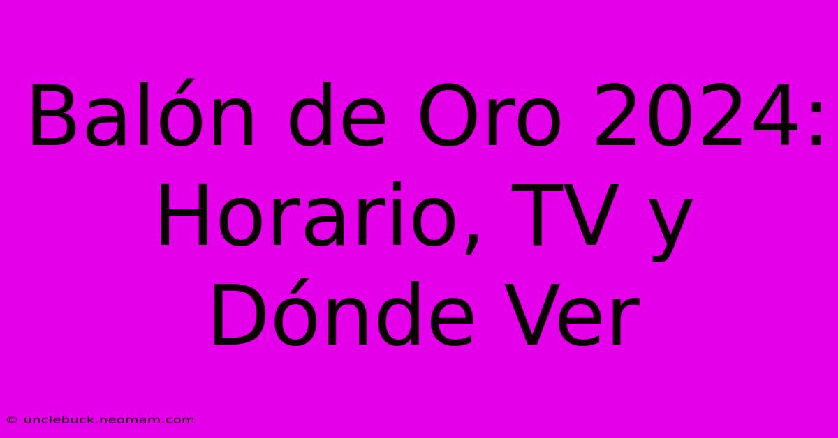 Balón De Oro 2024: Horario, TV Y Dónde Ver