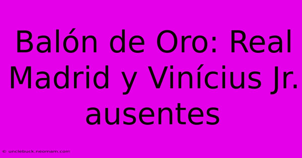 Balón De Oro: Real Madrid Y Vinícius Jr. Ausentes