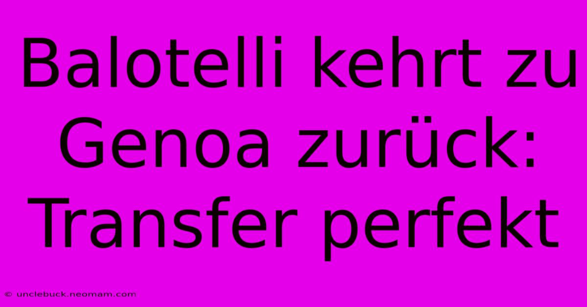 Balotelli Kehrt Zu Genoa Zurück: Transfer Perfekt 