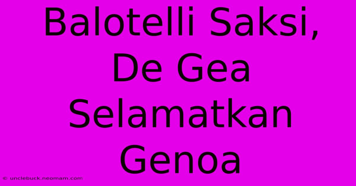 Balotelli Saksi, De Gea Selamatkan Genoa