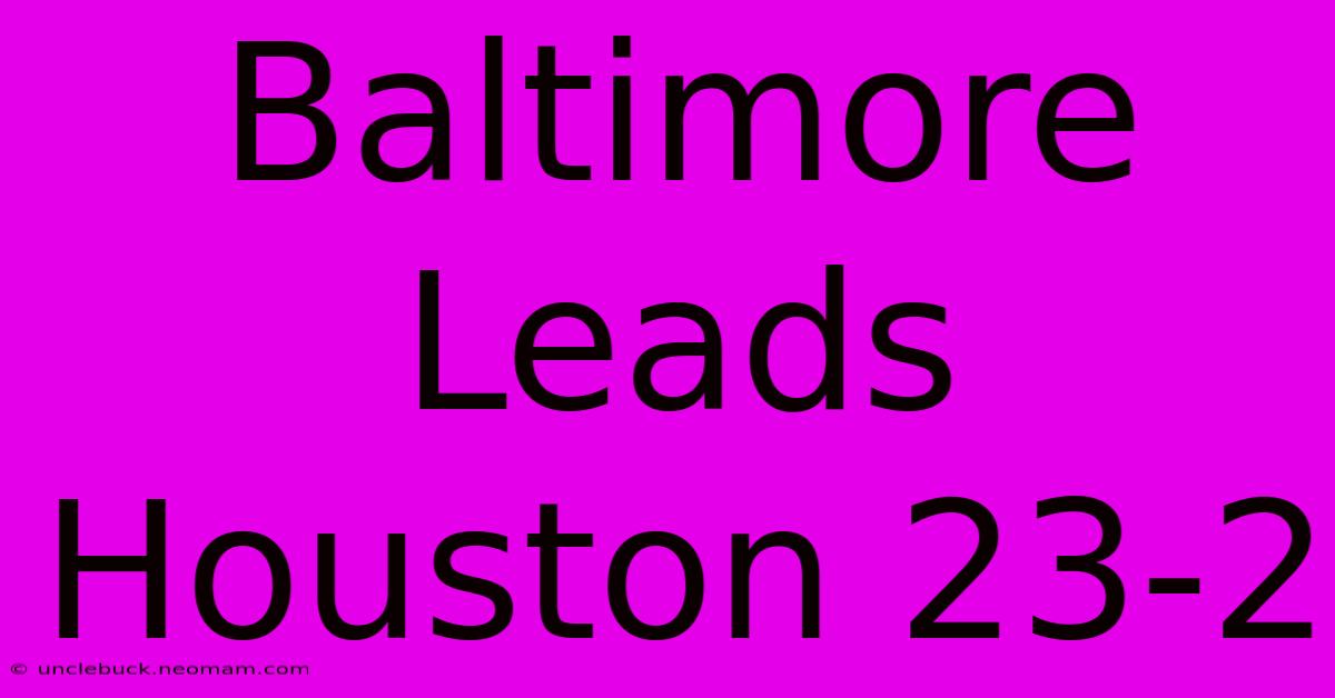 Baltimore Leads Houston 23-2