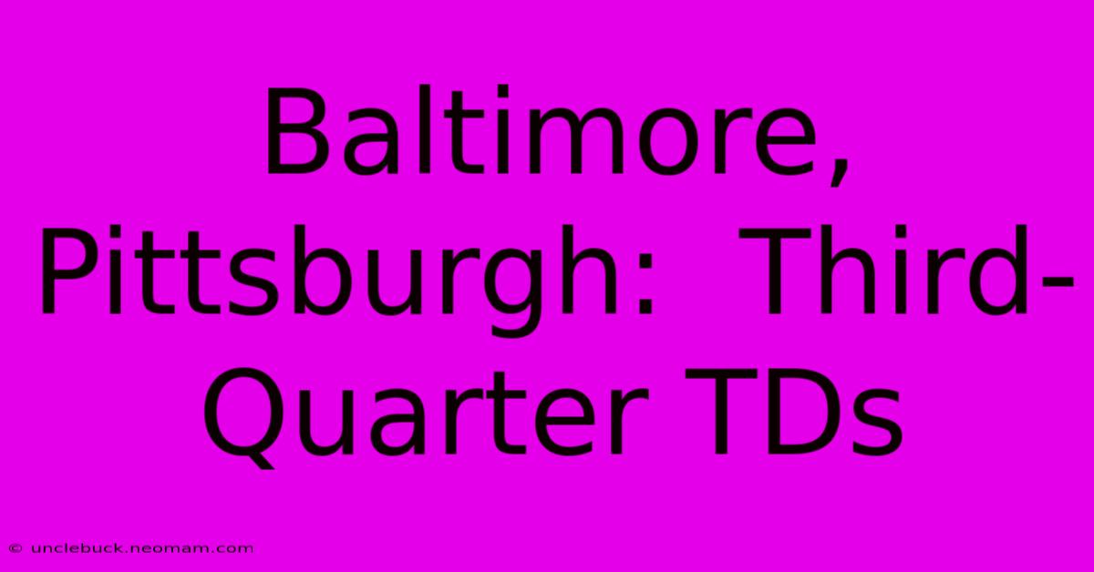 Baltimore, Pittsburgh:  Third-Quarter TDs