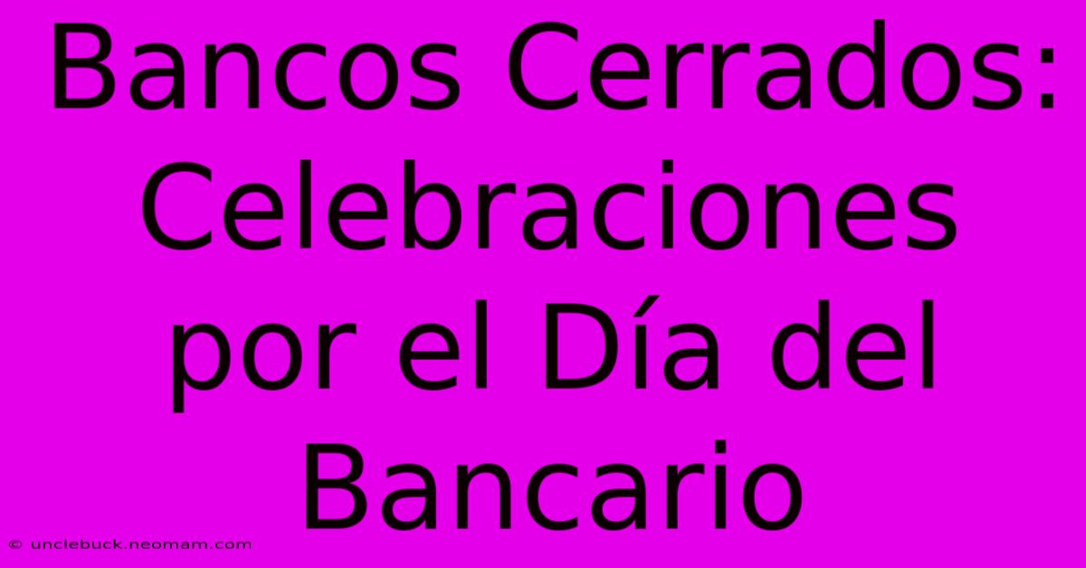 Bancos Cerrados: Celebraciones Por El Día Del Bancario