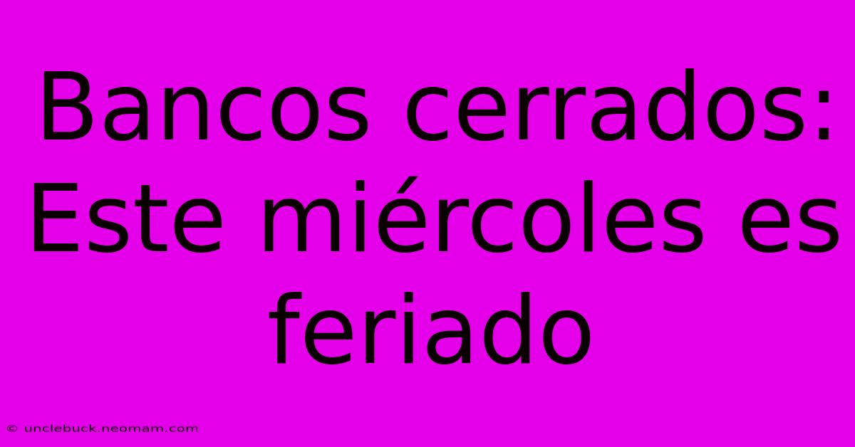 Bancos Cerrados: Este Miércoles Es Feriado