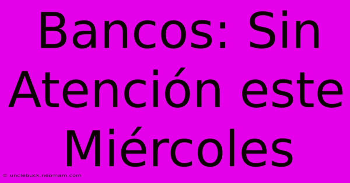 Bancos: Sin Atención Este Miércoles 