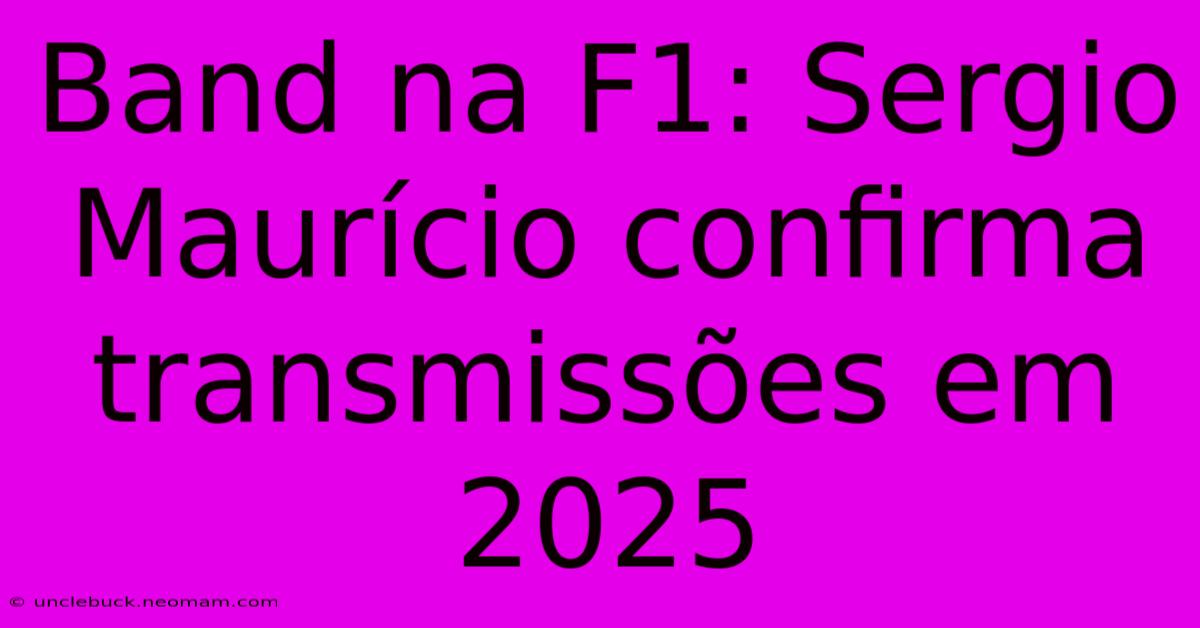 Band Na F1: Sergio Maurício Confirma Transmissões Em 2025